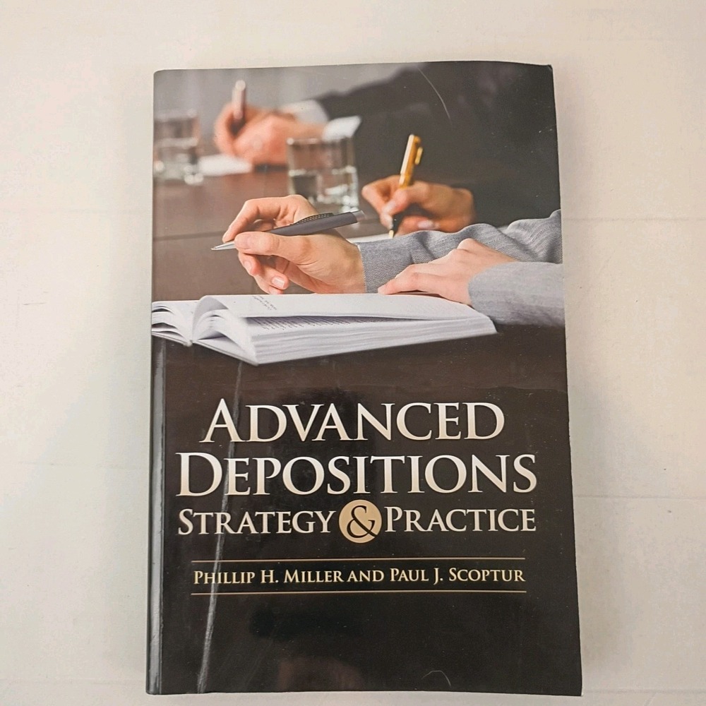 Advanced Depositions Strategy and Practice Phillip H. Miller & Paul J. Scoptur